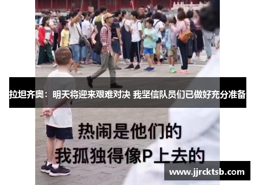 拉坦齐奥：明天将迎来艰难对决 我坚信队员们已做好充分准备
