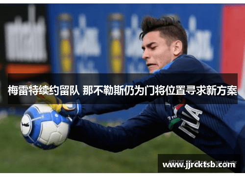 梅雷特续约留队 那不勒斯仍为门将位置寻求新方案